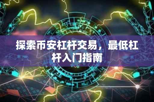 探索币安杠杆交易，最低杠杆入门指南