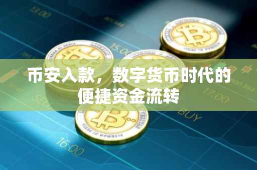 币安入款,数字货币时代的便捷资金流转