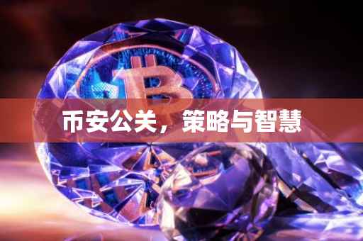 币安公关，策略与智慧