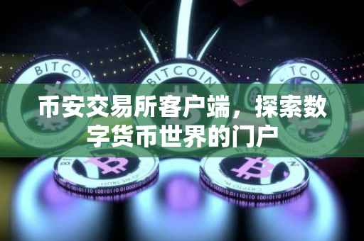 币安交易所客户端，探索数字货币世界的门户