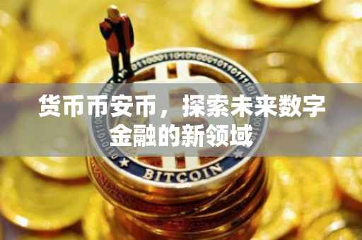 货币币安币，探索未来数字金融的新领域