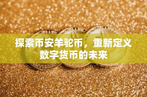 探索币安羊驼币，重新定义数字货币的未来