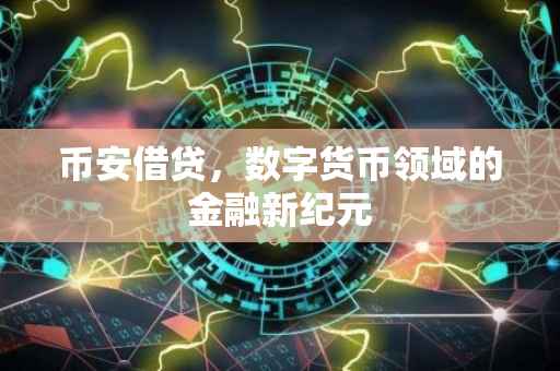 币安借贷，数字货币领域的金融新纪元