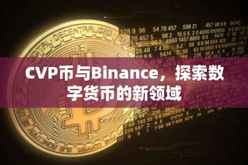 CVP币与Binance，探索数字货币的新领域