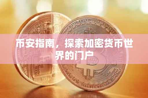 币安指南，探索加密货币世界的门户