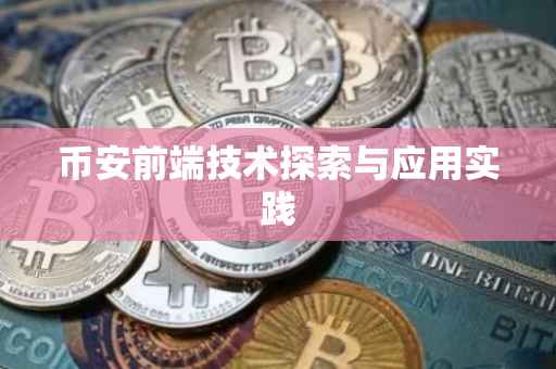 币安前端技术探索与应用实践