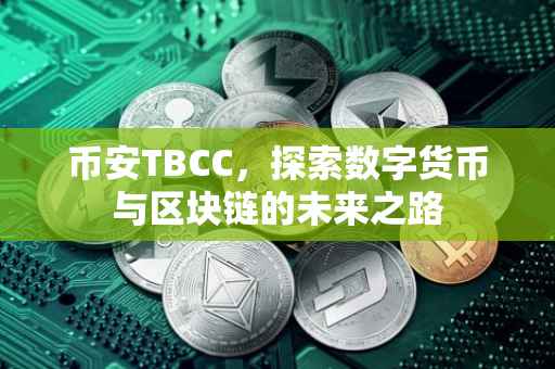 币安TBCC，探索数字货币与区块链的未来之路