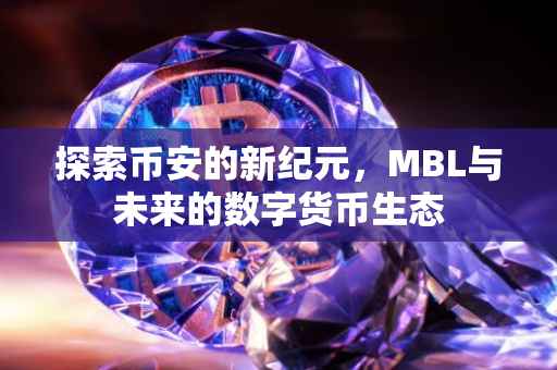 探索币安的新纪元，MBL与未来的数字货币生态