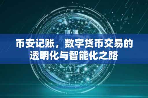 币安记账，数字货币交易的透明化与智能化之路