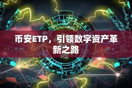币安ETP，引领数字资产革新之路
