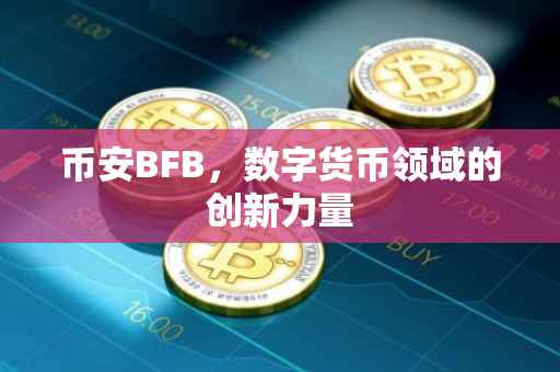 币安BFB，数字货币领域的创新力量