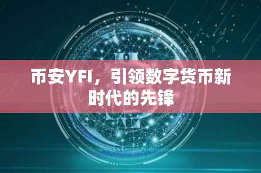 币安YFI，引领数字货币新时代的先锋