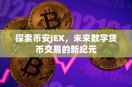 探索币安JEX，未来数字货币交易的新纪元