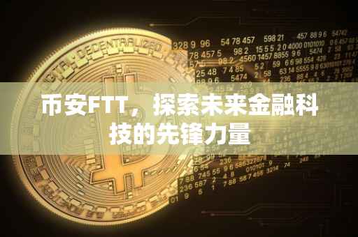 币安FTT，探索未来金融科技的先锋力量