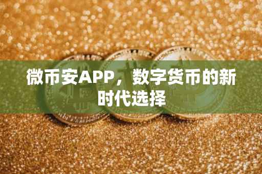 微币安APP,数字货币的新时代选择