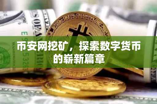 币安网挖矿，探索数字货币的崭新篇章