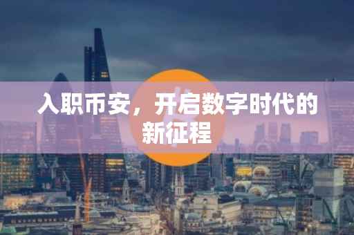 入职币安,开启数字时代的新征程