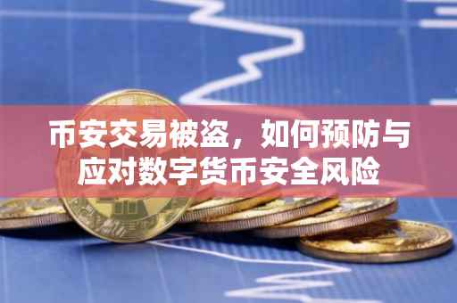 币安交易被盗，如何预防与应对数字货币安全风险
