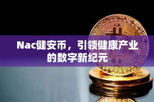 Nac健安币，引领健康产业的数字新纪元
