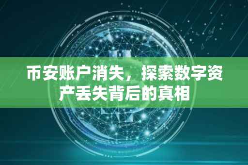 币安账户消失,探索数字资产丢失背后的真相