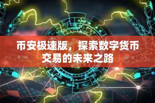 币安极速版，探索数字货币交易的未来之路
