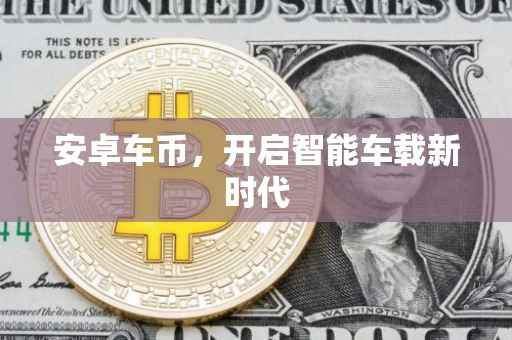 安卓车币，开启智能车载新时代