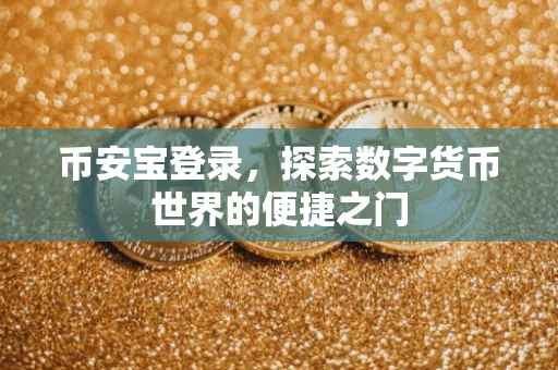 币安宝登录，探索数字货币世界的便捷之门
