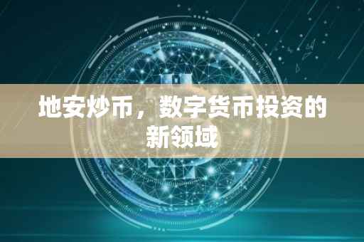 地安炒币，数字货币投资的新领域
