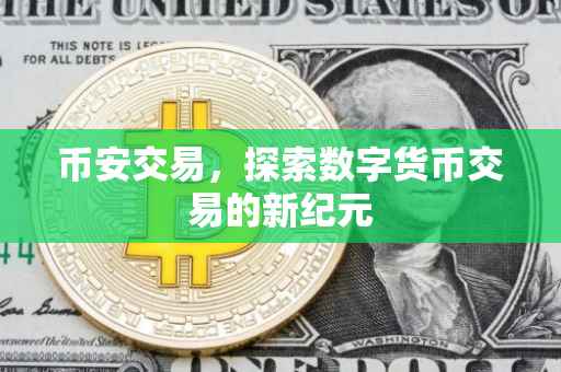 币安交易，探索数字货币交易的新纪元