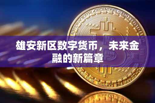 雄安新区数字货币,未来金融的新篇章
