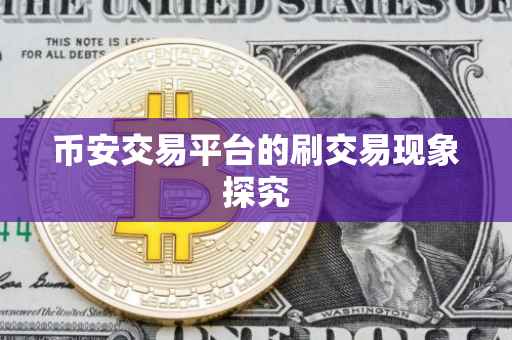 币安交易平台的刷交易现象探究