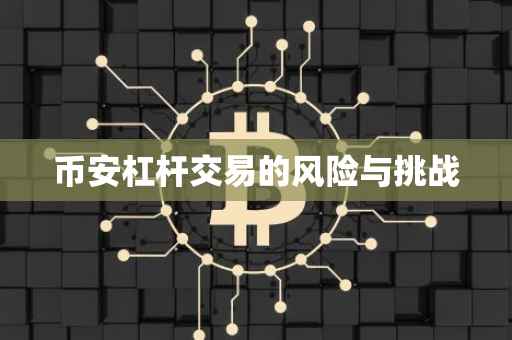 币安杠杆交易的风险与挑战