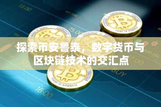 探索币安鲁泰,数字货币与区块链技术的交汇点