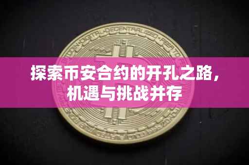 探索币安合约的开孔之路,机遇与挑战并存