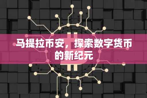 马提拉币安,探索数字货币的新纪元
