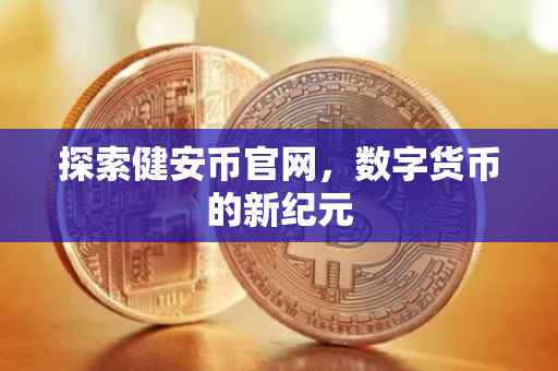 探索健安币官网,数字货币的新纪元