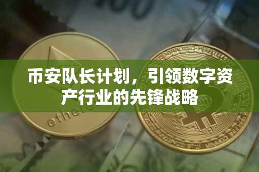 币安队长计划,引领数字资产行业的先锋战略