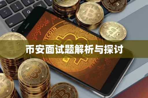 币安面试题解析与探讨