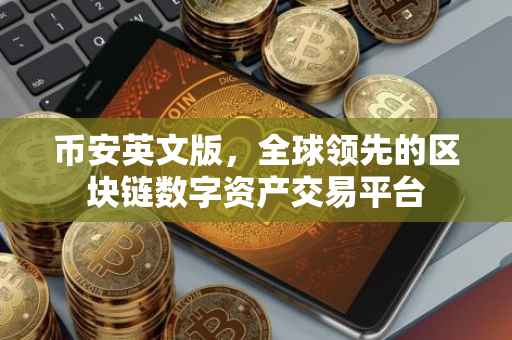 币安英文版,全球领先的区块链数字资产交易平台