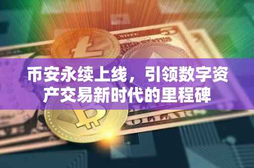 币安永续上线,引领数字资产交易新时代的里程碑