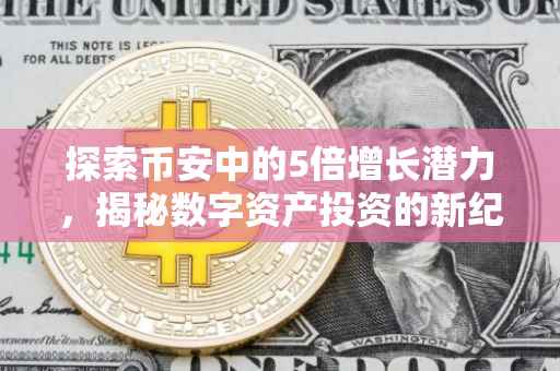 探索币安中的5倍增长潜力，揭秘数字资产投资的新纪元