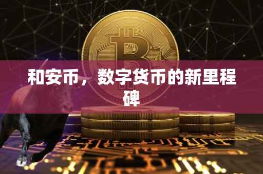 和安币,数字货币的新里程碑