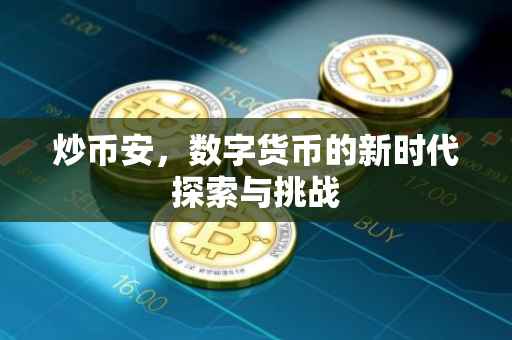 炒币安,数字货币的新时代探索与挑战