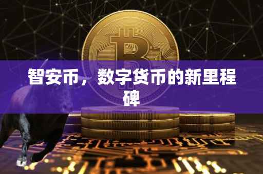 智安币,数字货币的新里程碑