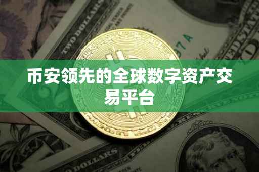 币安领先的全球数字资产交易平台