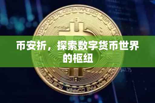 币安折，探索数字货币世界的枢纽