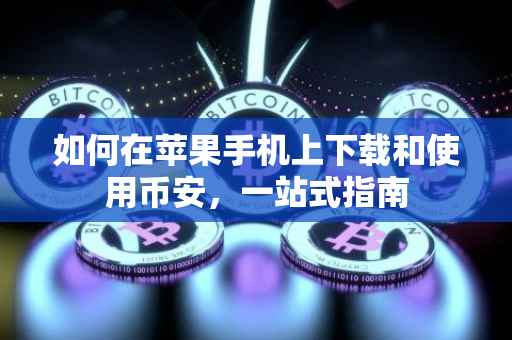 如何在苹果手机上下载和使用币安,一站式指南