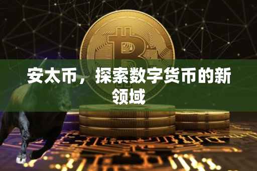 安太币,探索数字货币的新领域