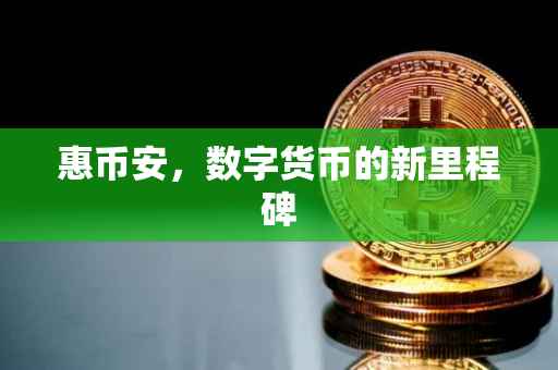 惠币安，数字货币的新里程碑