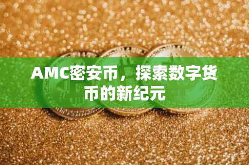 AMC密安币，探索数字货币的新纪元